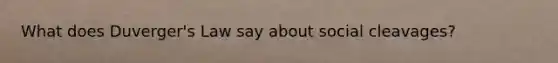What does Duverger's Law say about social cleavages?