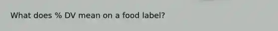 What does % DV mean on a food label?