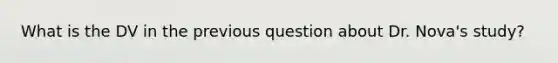 What is the DV in the previous question about Dr. Nova's study?