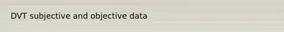 DVT subjective and objective data