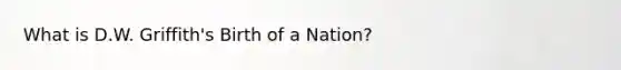 What is D.W. Griffith's Birth of a Nation?