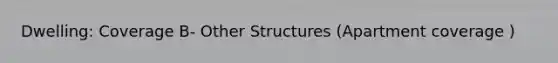 Dwelling: Coverage B- Other Structures (Apartment coverage )