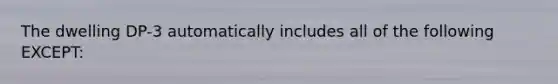 The dwelling DP-3 automatically includes all of the following EXCEPT: