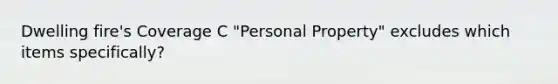 Dwelling fire's Coverage C "Personal Property" excludes which items specifically?