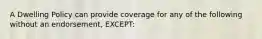 A Dwelling Policy can provide coverage for any of the following without an endorsement, EXCEPT: