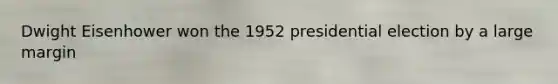 Dwight Eisenhower won the 1952 presidential election by a large margin