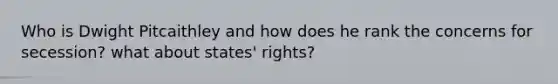 Who is Dwight Pitcaithley and how does he rank the concerns for secession? what about states' rights?