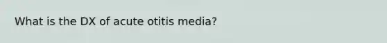 What is the DX of acute otitis media?