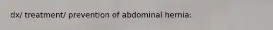 dx/ treatment/ prevention of abdominal hernia: