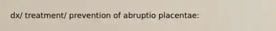 dx/ treatment/ prevention of abruptio placentae: