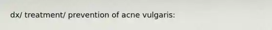 dx/ treatment/ prevention of acne vulgaris: