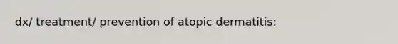 dx/ treatment/ prevention of atopic dermatitis: