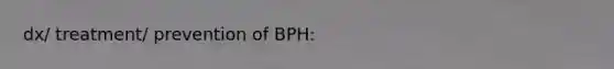 dx/ treatment/ prevention of BPH: