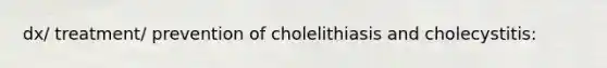 dx/ treatment/ prevention of cholelithiasis and cholecystitis: