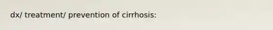 dx/ treatment/ prevention of cirrhosis: