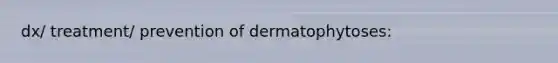 dx/ treatment/ prevention of dermatophytoses: