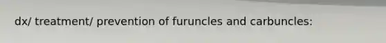 dx/ treatment/ prevention of furuncles and carbuncles: