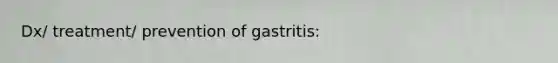 Dx/ treatment/ prevention of gastritis: