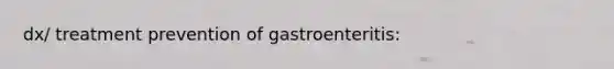 dx/ treatment prevention of gastroenteritis: