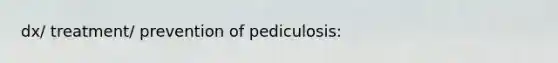 dx/ treatment/ prevention of pediculosis: