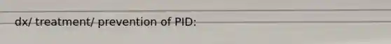 dx/ treatment/ prevention of PID: