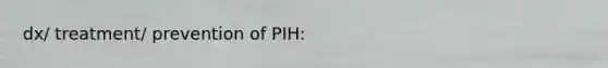 dx/ treatment/ prevention of PIH: