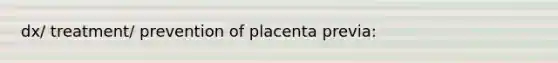 dx/ treatment/ prevention of placenta previa: