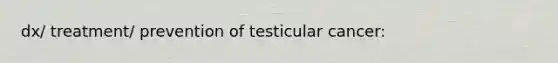 dx/ treatment/ prevention of testicular cancer: