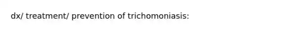 dx/ treatment/ prevention of trichomoniasis: