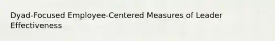 Dyad-Focused Employee-Centered Measures of Leader Effectiveness