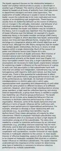 The dyadic approach focuses on the relationship between a leader and another individual who is usually a subordinate or another type of follower. The need to influence direct reports is shared by leaders at all levels of authority from chief executives to department managers and work crew supervisors. The explanation of leader influence is usually in terms of how the leader causes the subordinate to be more motivated and more capable of accomplishing task assignments. These theories usually focus on leadership behavior as the source of influence, and on changes in the attitudes, motivation, and behavior of an individual subordinate as the influence process. Reciprocal influence between the leader and follower may be included in the theory, but it is usually less important than the explanation of leader influence over the follower. An example of a dyadic leadership theory is the leader-member exchange (LMX) theory described in Chapter 9, which describes how dyadic relationships evolve over time and take different forms, ranging from a casual exchange to a cooperative alliance with shared objectives and mutual trust. Although the LMX theory recognizes that the leader has multiple dyadic relationships, the focus is clearly on what happens within a single relationship. Much of the research on power and influence tactics (see Chapter 8) is also conceptualized in terms of dyadic processes. Most theories of transformational and charismatic leadership were initially conceptualized primarily at the dyadic level (see Chapter 12). Since real leaders seldom have only a single subordinate, some assumptions are necessary to make dyadic explanations relevant for explaining a leader's influence on the performance of a group or work unit. One assumption is that subordinates have work roles that are similar and independent. Subordinates may not be homogeneous with regard to skills and motives, but they have similar jobs. There is little potential for subordinates to affect each other's job performance, and group performance is the sum of the performances by individuals. An example of minimum interdependence is a district sales unit in which sales representatives work separately and independently of each other and sell the same product in different locations or to different customers. However, when there is high interdependence among group members, a high need for collective learning, and strong external dependencies, a group-level theory is needed to explain how leadership can influence group performance. The dyadic theories do not include some leadership behaviors that are necessary to facilitate collective performance by a team or organization. Moreover, some of the dyadic behaviors that are effective in terms of dyadic influence will be ineffective with regard to team performance or organizational performance. For example, attempts to develop a closer relationship with one subordinate (e.g., by providing more benefits) may be dysfunctional if they create perceptions of inequity by other subordinates. Efforts to empower individual subordinates may create problems when it is necessary to have a high degree of coordination among all of the subordinates. The extra time needed by a leader to maximize performance by an individual subordinate (e.g., providing intensive coaching) may be more effectively used to deal with problems that involve the team or work group (e.g., obtaining necessary resources, facilitating cooperation and coordination). Another limitation of most dyadic theories is inadequate attention to the context. In most dyadic theories of effective leadership, aspects of the situation are likely to be treated as moderator variables that constrain or enhance leader influence on individual subordinates. The dyadic theories underestimate the importance of the context for determining what type of leadership is necessary to enhance collective performance by multiple subordinates