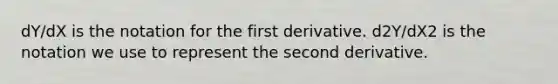 dY/dX is the notation for the first derivative. d2Y/dX2 is the notation we use to represent the second derivative.