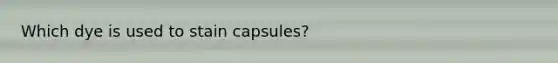 Which dye is used to stain capsules?