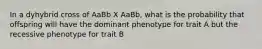 In a dyhybrid cross of AaBb X AaBb, what is the probability that offspring will have the dominant phenotype for trait A but the recessive phenotype for trait B