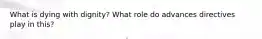 What is dying with dignity? What role do advances directives play in this?