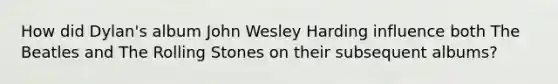 How did Dylan's album John Wesley Harding influence both The Beatles and The Rolling Stones on their subsequent albums?