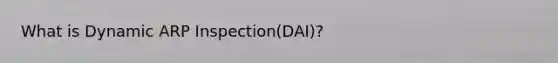 What is Dynamic ARP Inspection(DAI)?