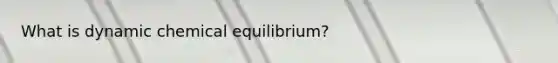 What is dynamic chemical equilibrium?