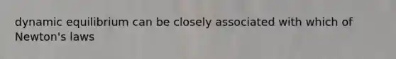 dynamic equilibrium can be closely associated with which of Newton's laws