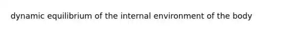 dynamic equilibrium of the internal environment of the body