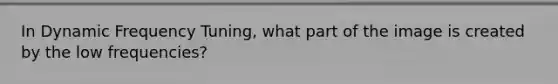 In Dynamic Frequency Tuning, what part of the image is created by the low frequencies?