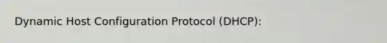 Dynamic Host Configuration Protocol (DHCP):