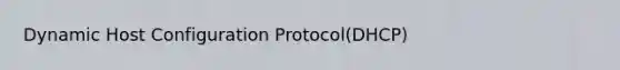 Dynamic Host Configuration Protocol(DHCP)