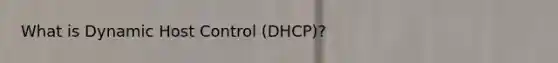 What is Dynamic Host Control (DHCP)?