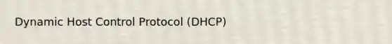 Dynamic Host Control Protocol (DHCP)