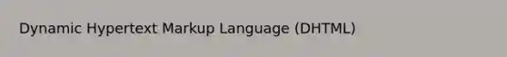 Dynamic Hypertext Markup Language (DHTML)