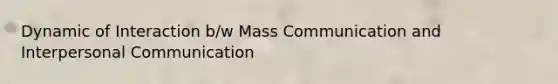 Dynamic of Interaction b/w Mass Communication and Interpersonal Communication