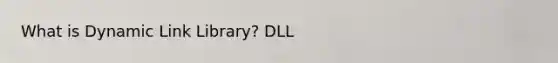 What is Dynamic Link Library? DLL