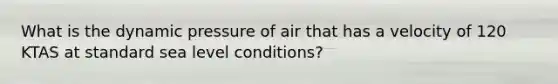 What is the dynamic pressure of air that has a velocity of 120 KTAS at standard sea level conditions?