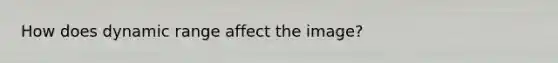 How does dynamic range affect the image?